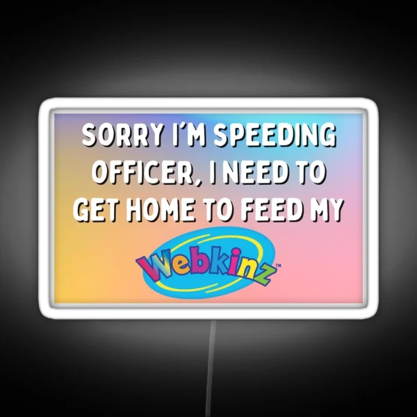 Sorry I M Speeding Officer I Need To Feed My Webkinz Bumper Led RGB Neon Sign