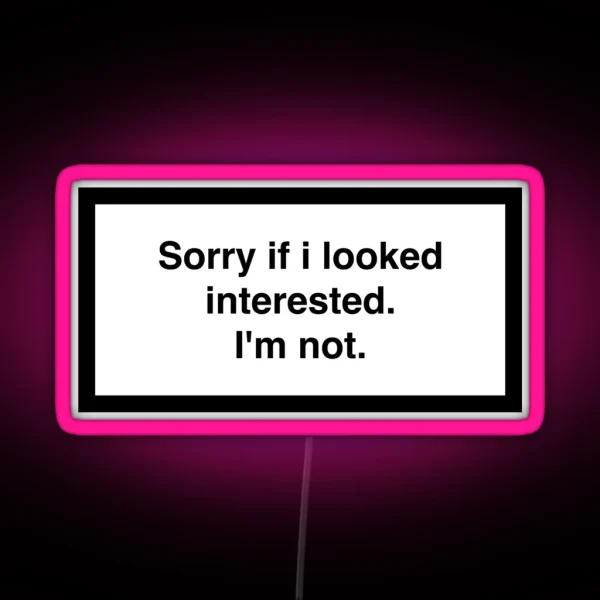 Sorry If I Looked Interested I M Not RGB Neon Sign