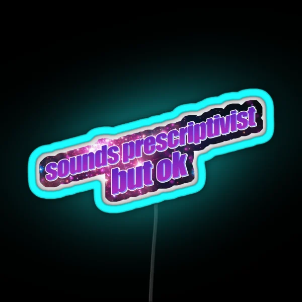 Sounds Prescriptivist But Ok RGB Neon Sign