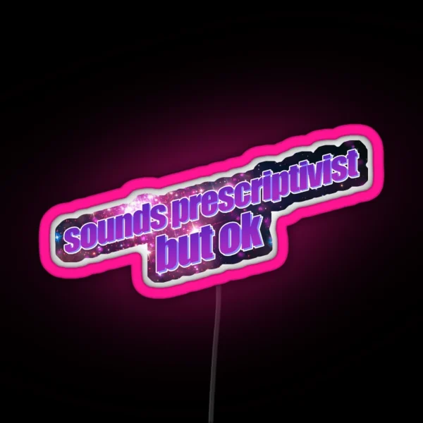 Sounds Prescriptivist But Ok RGB Neon Sign