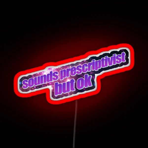 Sounds Prescriptivist But Ok RGB Neon Sign