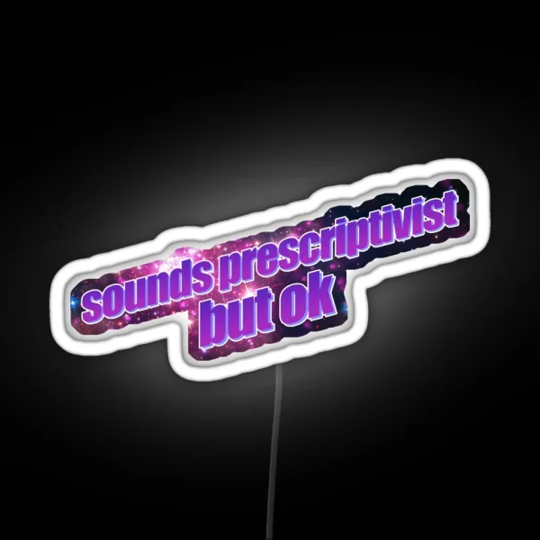 Sounds Prescriptivist But Ok RGB Neon Sign