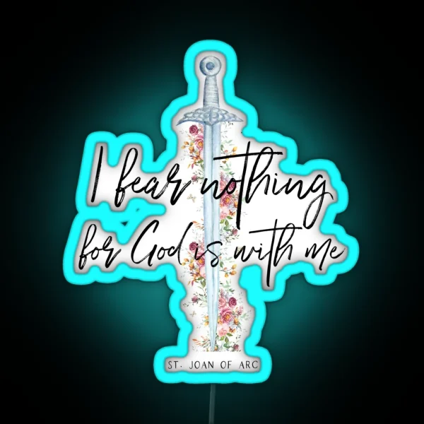 St Joan Of Arc I Fear Nothing For God Is With RGB Neon Sign