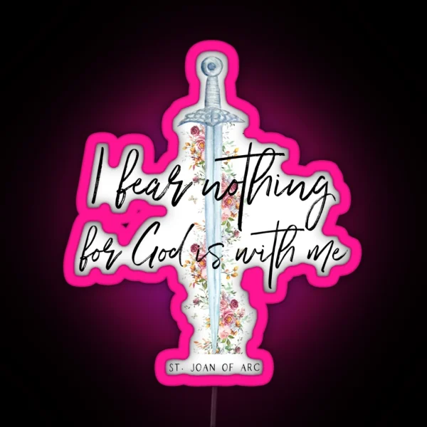St Joan Of Arc I Fear Nothing For God Is With RGB Neon Sign