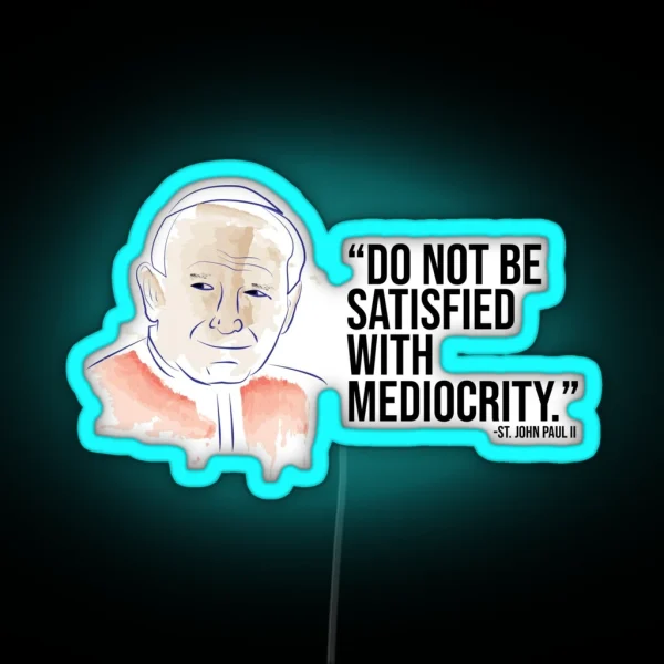 St John Paul II Do Not Be Satisfied With Mediocrity RGB Neon Sign