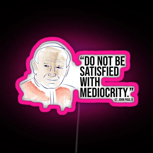 St John Paul II Do Not Be Satisfied With Mediocrity RGB Neon Sign