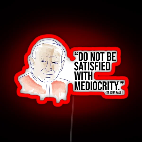 St John Paul II Do Not Be Satisfied With Mediocrity RGB Neon Sign