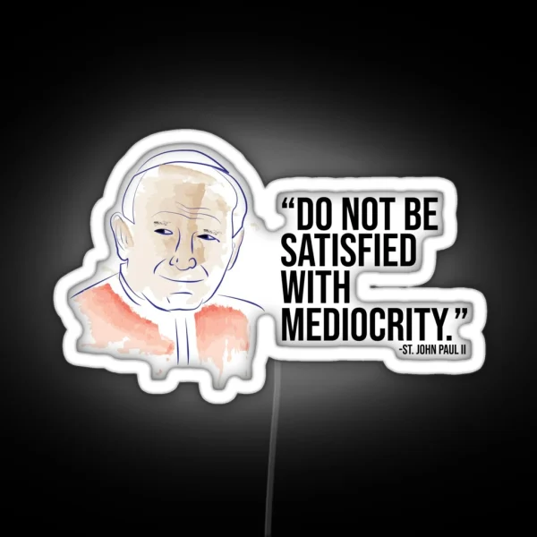 St John Paul II Do Not Be Satisfied With Mediocrity RGB Neon Sign