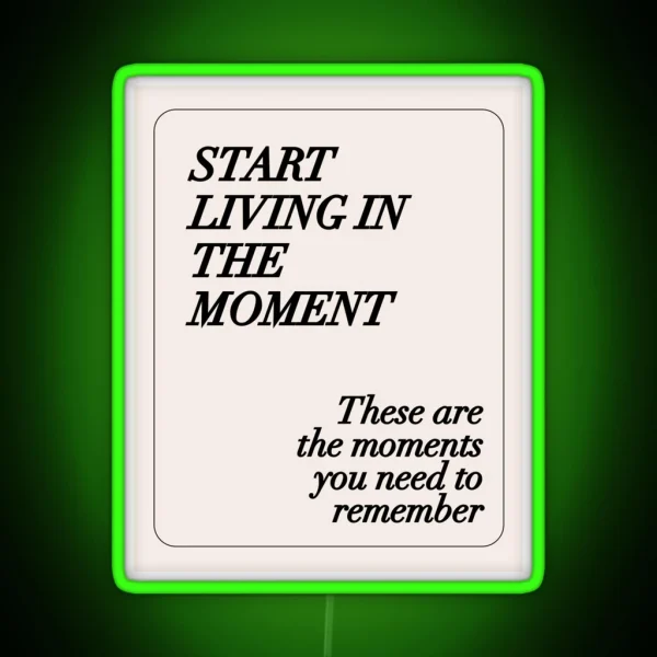 Start Living In The Moment These Are The Moments You Need To Remember RGB Neon Sign