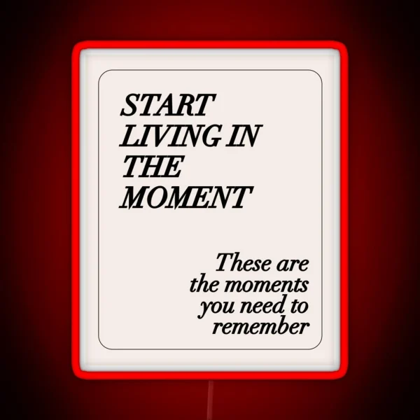 Start Living In The Moment These Are The Moments You Need To Remember RGB Neon Sign