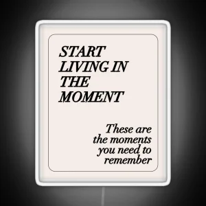 Start Living In The Moment These Are The Moments You Need To Remember RGB Neon Sign