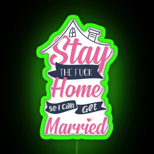 Stay The Fuck Home So I Can Get Married Stay Home RGB Neon Sign