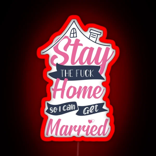 Stay The Fuck Home So I Can Get Married Stay Home RGB Neon Sign