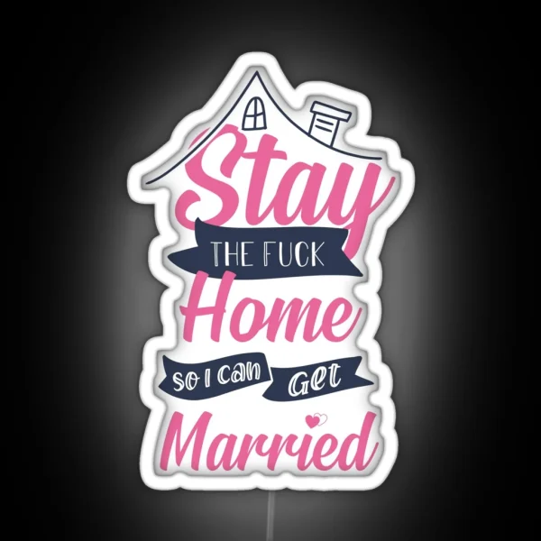 Stay The Fuck Home So I Can Get Married Stay Home RGB Neon Sign