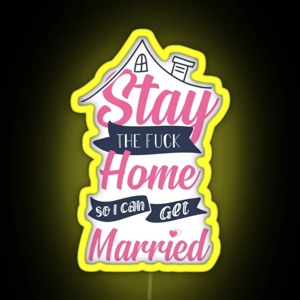 Stay The Fuck Home So I Can Get Married Stay Home RGB Neon Sign