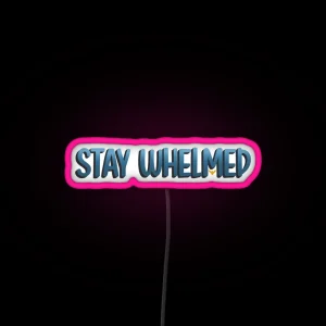 Stay Whelmed RGB Neon Sign