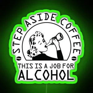 Step Aside Coffee This Is A Job For Alcohol RGB Neon Sign