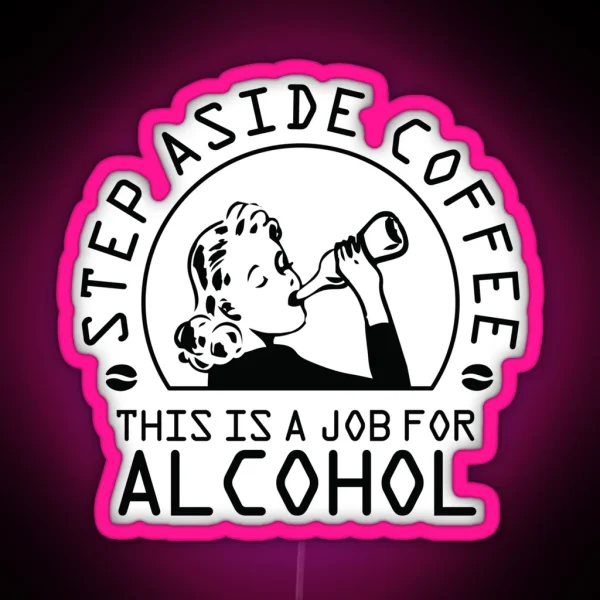 Step Aside Coffee This Is A Job For Alcohol RGB Neon Sign