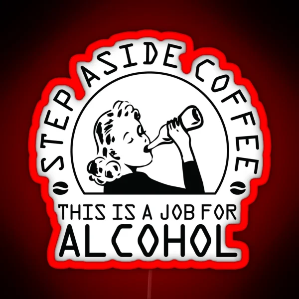 Step Aside Coffee This Is A Job For Alcohol RGB Neon Sign