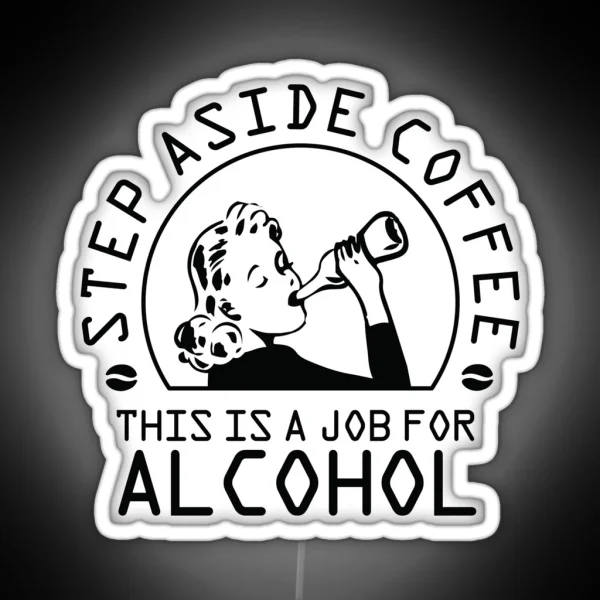 Step Aside Coffee This Is A Job For Alcohol RGB Neon Sign