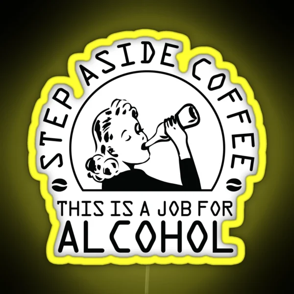 Step Aside Coffee This Is A Job For Alcohol RGB Neon Sign