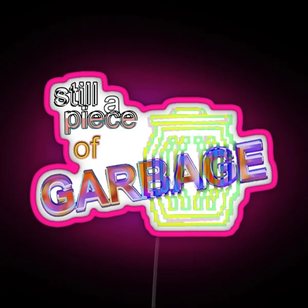 Still A Piece Of Garbage Led RGB Neon Sign