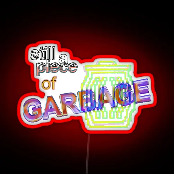 Still A Piece Of Garbage Led RGB Neon Sign