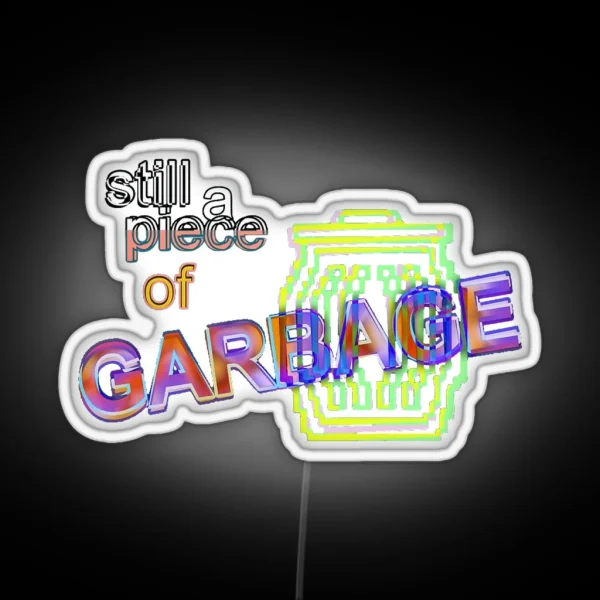 Still A Piece Of Garbage Led RGB Neon Sign