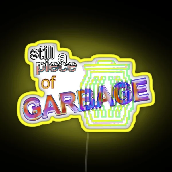 Still A Piece Of Garbage Led RGB Neon Sign