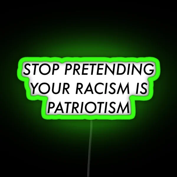 Stop Pretending Your Racism Is Patriotism RGB Neon Sign