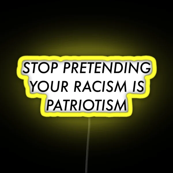 Stop Pretending Your Racism Is Patriotism RGB Neon Sign