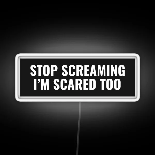 Stop Screaming I M Scared Too RGB Neon Sign