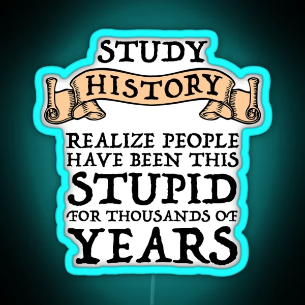 Study History Realize People Have Been Stupid RGB Neon Sign