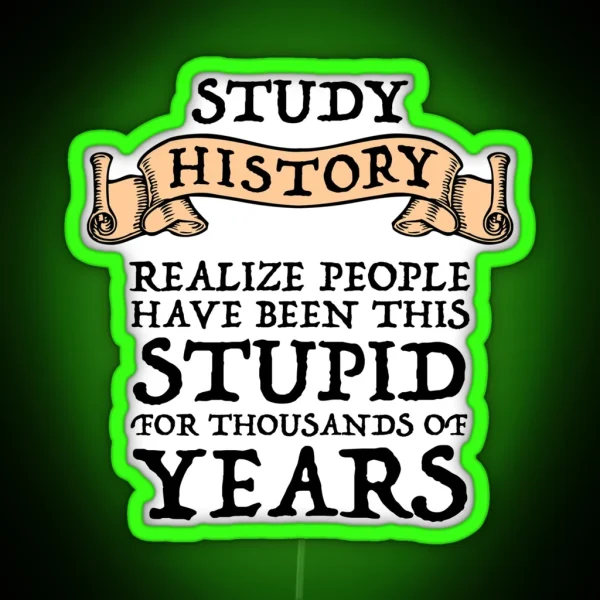 Study History Realize People Have Been Stupid RGB Neon Sign