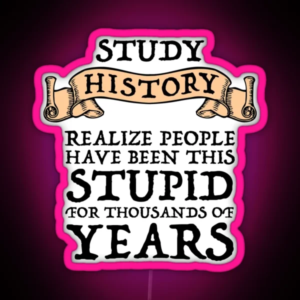 Study History Realize People Have Been Stupid RGB Neon Sign