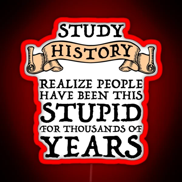 Study History Realize People Have Been Stupid RGB Neon Sign