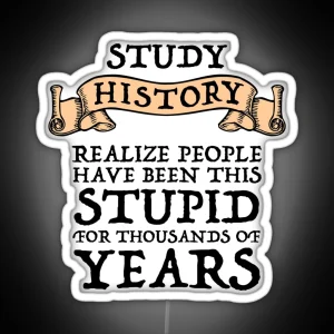 Study History Realize People Have Been Stupid RGB Neon Sign