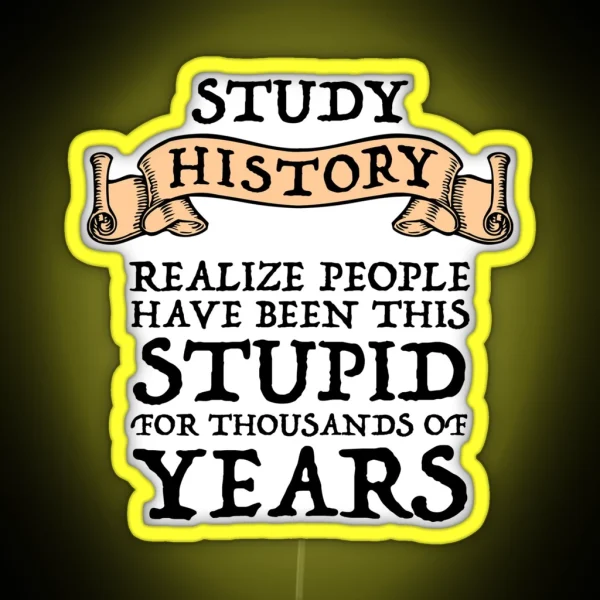 Study History Realize People Have Been Stupid RGB Neon Sign