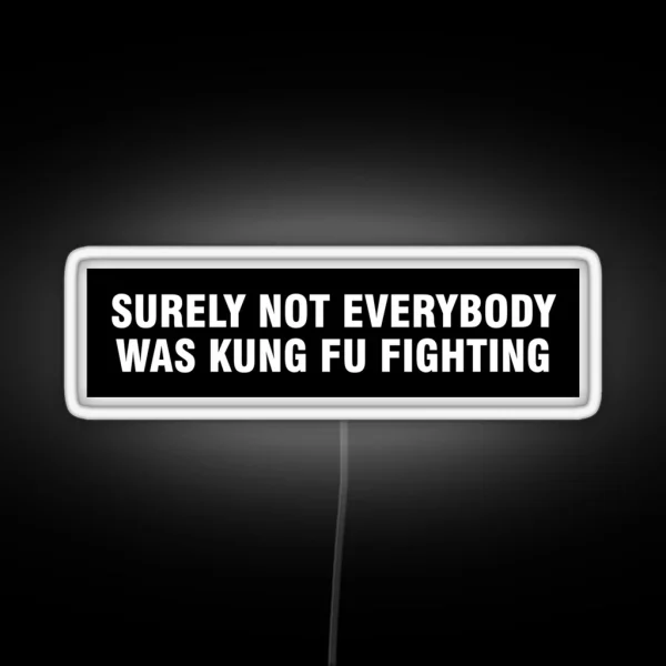 Surely Not Everybody Was Kung Fu Fighting Bumper Led RGB Neon Sign