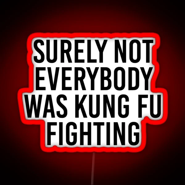 Surely Not Everybody Was Kung Fu Fighting RGB Neon Sign