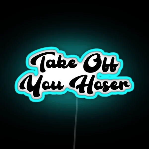Take Off You Hoser RGB Neon Sign