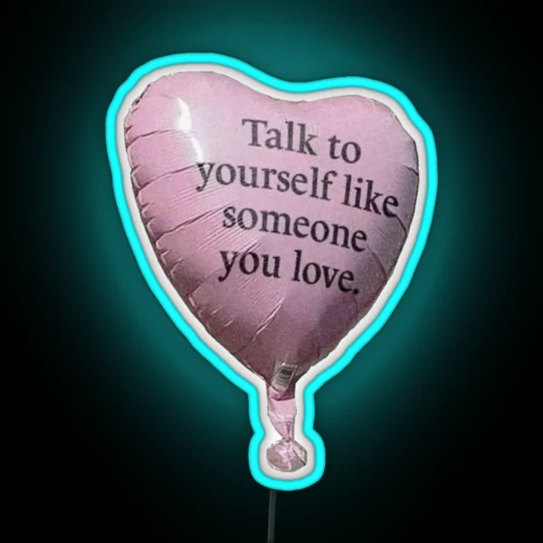 Talk To Yourself Like Someone You Love RGB Neon Sign