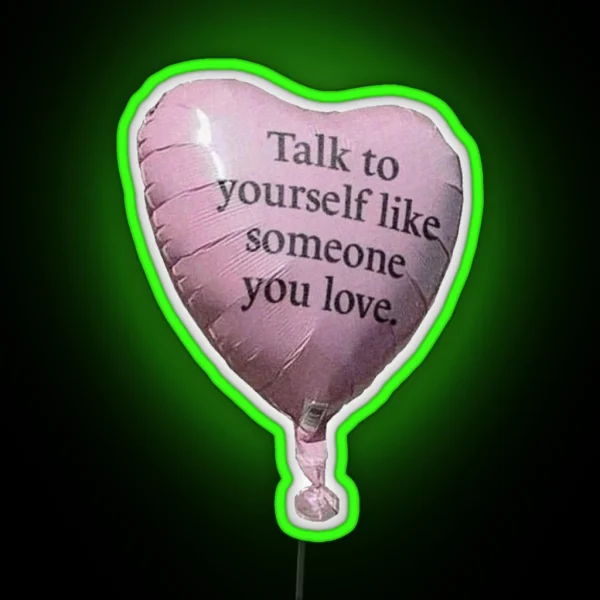 Talk To Yourself Like Someone You Love RGB Neon Sign