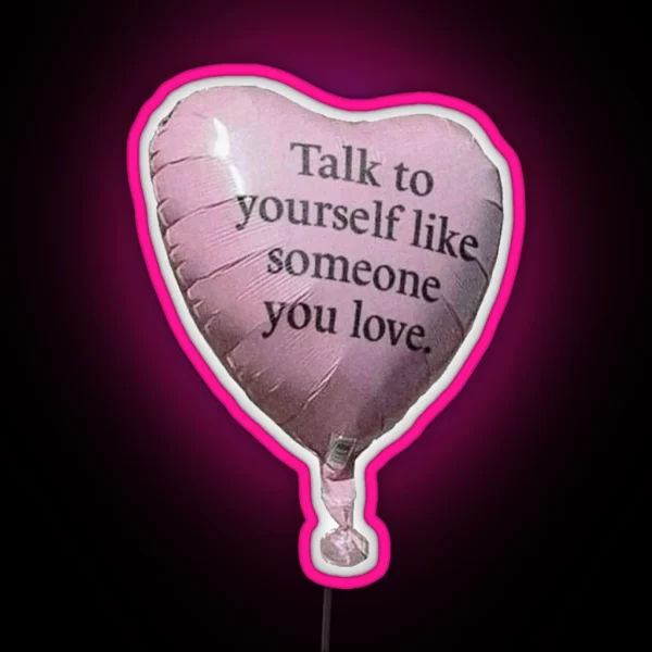 Talk To Yourself Like Someone You Love RGB Neon Sign