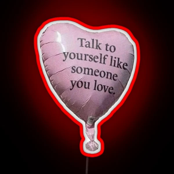 Talk To Yourself Like Someone You Love RGB Neon Sign