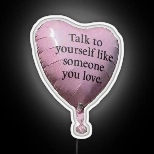 Talk To Yourself Like Someone You Love RGB Neon Sign