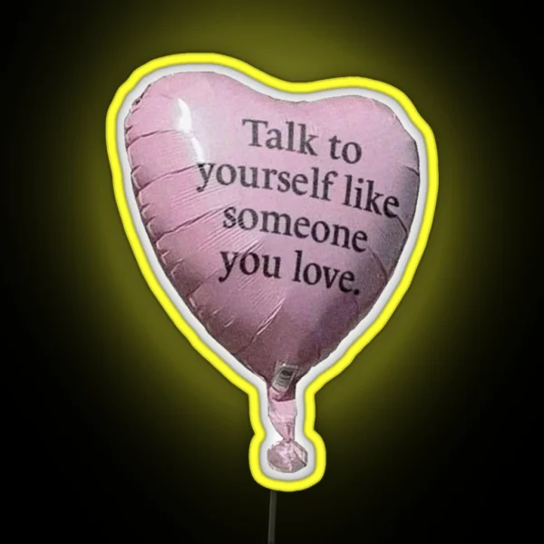 Talk To Yourself Like Someone You Love RGB Neon Sign