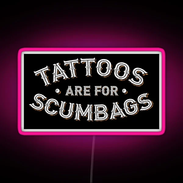 Tattoos Are For Scumbags Funny Tattooist Design RGB Neon Sign