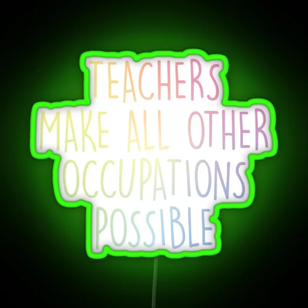 Teachers Make All Other Occupations Possible RGB Neon Sign