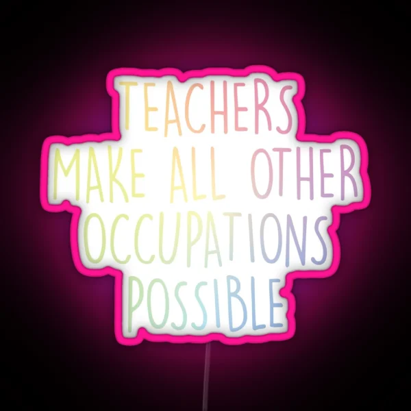 Teachers Make All Other Occupations Possible RGB Neon Sign